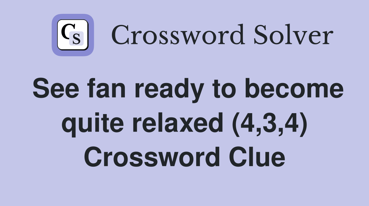 See fan ready to quite relaxed (4,3,4) Crossword Clue Answers